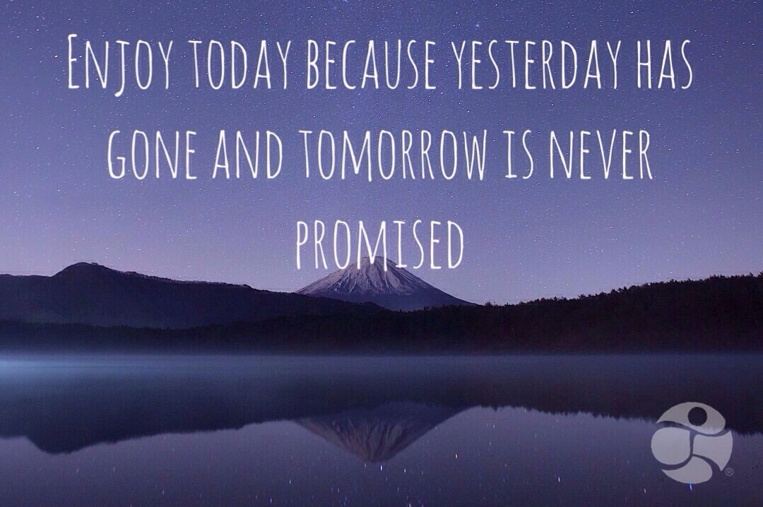 Enjoy-today-because-yesterday-has-gone-and-tomorrow-is-never-promised
